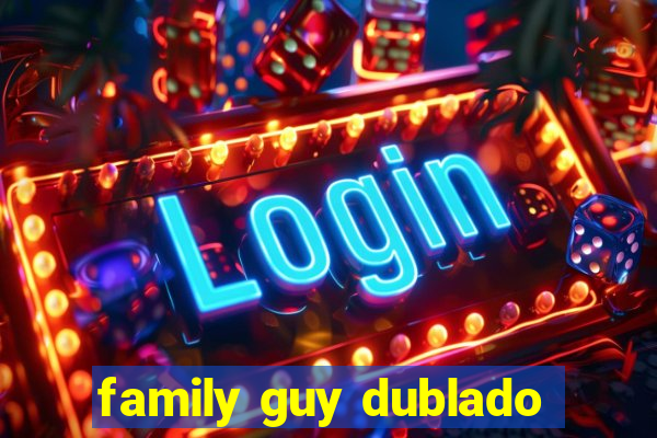 family guy dublado